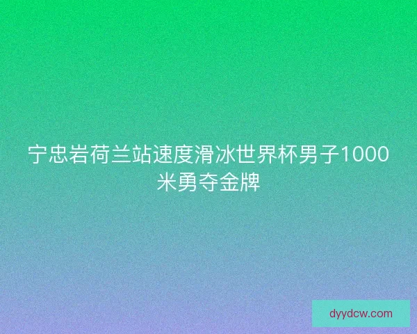 宁忠岩荷兰站速度滑冰世界杯男子1000米勇夺金牌